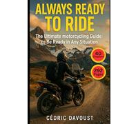 Always Ready to Ride: The Ultimate motorcycling Guide to be Ready for Any Situation