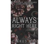 Always Right Here: A Sapphic Bodyguard Dark Romance