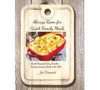 Always Room for Quick Family Meals: Simple Recipes for Busy Families -- Bringing Everyone Back to the Table