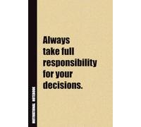 Always Take Full Responsibility For Your Decisions.: Inside, You'll Find 54 Motivational Quotes. The Perfect Notebook For a Friend, Family Member, Adult, or Even Yourself
