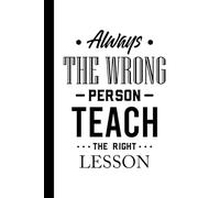 Always the wrong person teach the right lesson: Lined Inspirational Journal Notebook (120 Pages Motivational Notebook)