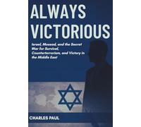 Always Victorious: Israel, Mossad, and the Secret War for Survival, Counterterrorism, and Victory in the Middle East