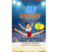 Aly Raisman Biography: Olympic Hero and Role Model: An Inspirational Gymnastics Story for Young Readers Who Want to Chase Their Dreams and Win Big