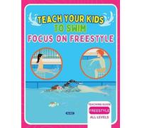Teach Your Kids To Swim Focus On Freestyle: Teaching Guide For Swimming Teachers, Coaches & Parents