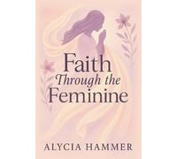 Alycia Hammer Faith Through the Feminine (Tascabile)