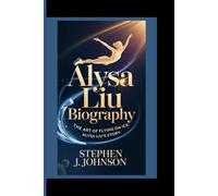 ALYSA LIU: The Art Of Flying on Ice: Alysa Liu's Story.