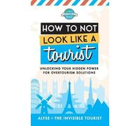 Alyse The Invisible Tourist How to Not Look Like a Tourist (Tascabile)