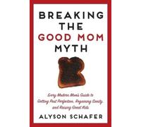 Alyson Schafer Breaking the Good Mom Myth (Tascabile)