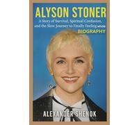 ALYSON STONER BIOGRAPHY: A Story of Survival, Spiritual Confusion, and the Slow Journey to Finally Feeling Whole