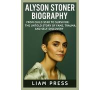 ALYSON STONER BIOGRAPHY: From Child Star to Survivor: The Untold Story of Fame, Trauma, and Self-Discovery