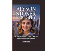 ALYSON STONER BIOGRAPHY: The Journey of Talent, Truth, and Transformation