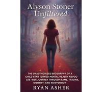 Alyson Stoner Unfiltered: The Unauthorized Biography of a Child Star Turned Mental Health Advocate - Her Journey Through Fame, Trauma, Identity, and Reinvention