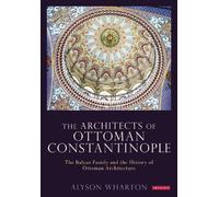 Alyson Wharton-Durgaryan The Architects of Ottoman Constantinople (Tascabile)
