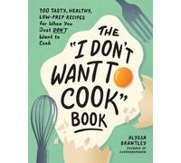 Alyssa Brantley The "I Don't Want to Cook" Book (Copertina rigida)
