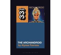 Alyssa Favreau Janelle Monáe’s The ArchAndroid (Tascabile) 33 1/3