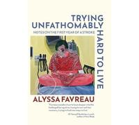Alyssa Favreau Trying Unfathomably Hard to Live (Tascabile)