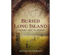 Alyssa Gutierrez Buried Long Island: History Set in Stone (Tascabile)