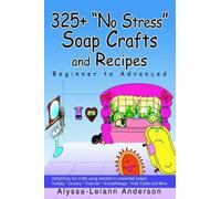 Alyssa Leiann Anderson 325+ No Stress Soap Crafts and Recipes (Tascabile)