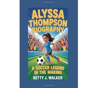ALYSSA THOMPSON BIOGRAPHY: A Soccer Legend in the Making