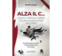 Alza il C... consigli spiritual terreni per una nuova visione della vita