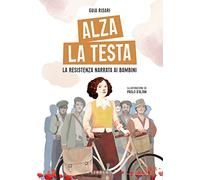 Alza la testa. La Resistenza narrata ai bambini