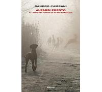 ALZARSI PRESTO. IL LIBRO DEI FUNGHI (E DI MIO FRATELLO) - CAMPANI SANDRO -
