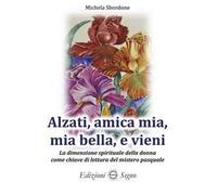 Alzati, amica mia, mia bella e vieni. La dimensione spirituale della donna come chiave di lettura del mistero pasquale