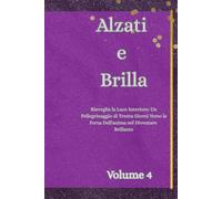 Alzati e Brilla: Risveglia la Luce Interiore: Un Pellegrinaggio di Trenta Giorni Verso la Forza Dell'anima nel Diventare Brillante,Volume 4