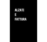 ALZATI E FATTURA: Quaderno per appunti a righe, divertente idea regalo per collega o amico, perfetto come agenda, blocco note o taccuino,120 pagine