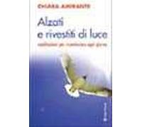 Alzati e rivestiti di luce. Meditazioni per ricominciare ogni giorno