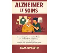 ALZHEIMER ET SOINS: Comment apporter un soutien efficace à un proche atteint de démence, même si vous n'avez aucune expérience dans les soins aux personnes âgées !