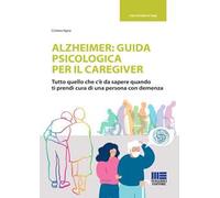 Alzheimer: guida psicologica per il caregiver. Tutto quello che c'è da sapere quando ti prendi cura di una persona con demenza