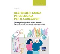 Alzheimer: guida psicologica per il caregiver. Tutto quello che c'è da sapere quando ti prendi cura di una persona con demenza