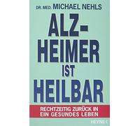 Alzheimer ist heilbar: Rechtzeitig zurück in ein gesundes Leben