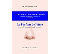 ALZHEIMER : LA MALADIE DECRYPTEE: LE PARFUM DE L'AME