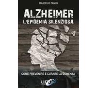 Alzheimer. L'epidemia silenziosa. Come prevenire e curare la demenza