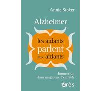 Alzheimer : les aidants parlent aux aidants: Immersion dans un groupe d'entraide