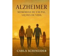 ALZHEIMER - Memórias de um Pai, Lições de Vida
