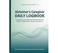 Alzheimer’s Caregiver DAILY LOGBOOK: Track Daily Care, Behavior Changes, Memory Patterns, Medications, Meals & Symptoms