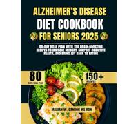Alzheimer’s Disease Diet Cookbook For Seniors 2025: 80-Day Meal Plan with 150 Brain-Boosting Recipes to Improve Memory, Support Cognitive Health, and Bring Joy Back to Eating