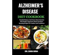 Alzheimer’s Disease Diet Cookbook: Nourish Memory And Protect Brain Function With Simple, Supportive Meals And Brain-Boosting Recipes For Comfort And Confidence