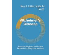 Alzheimer’s Disease: Essential Methods and Proven Protocols for Diagnosis and Care