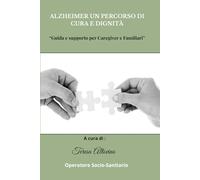 Alzheimer un percorso di cura e dignità: Guida e supporto per caregiver e familiari: 1