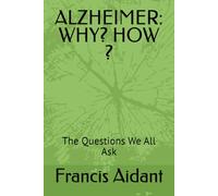 ALZHEIMER: WHY? HOW ?: The Questions We All Ask
