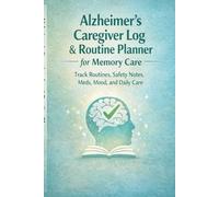 Alzheimer's Caregiver Log & Routine Planner for Memory Care: Track Routines, Safety Notes, Meds, Mood, and Daily Care