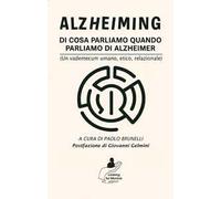 Alzheiming. Di cosa parliamo quando parliamo di Alzheimer (un vademecum umano, etico, relazionale)