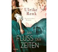 Am Fluss der Zeiten: Die SPIEGEL-Bestseller-Autorin schreibt über Menschen, deren Leben nie in Vergessenheit geraten soll. Historischer Roman: 1