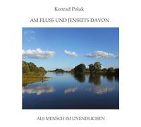 AM FLUSS UND JENSEITS DAVON: ALS MENSCH IM UNENDLICHEN