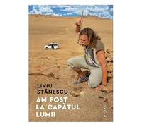 Am fost la capatul lumii - Liviu Stanescu
