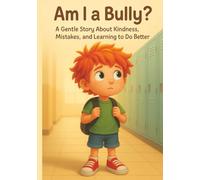 Am I a Bully?: A Kids Book About Bullying, Kindness, and Learning from Mistakes